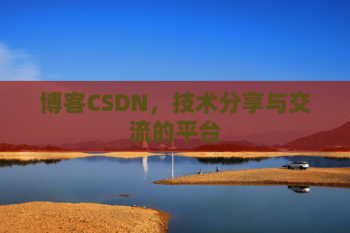 博客CSDN，技术分享与交流的平台